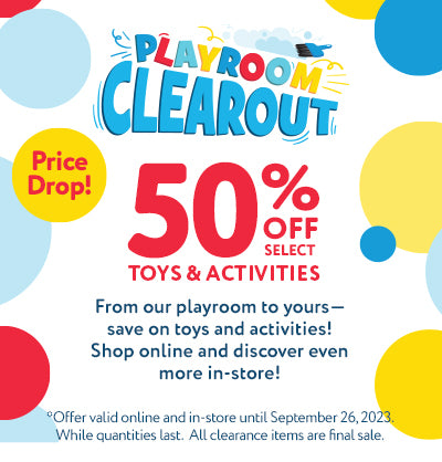 Playroom Clearout 50% Off Toys & Activities.  From our playroom to yours—save on toys and activities! Shop online and discover even more in-store!  Offer valid online and in-store until September 26, 2023. While quantities last. All clearance items are final sale.