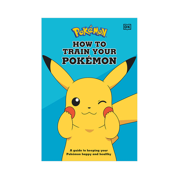How To Train Your Pokémon A guide to keeping your Pokémon happy and healthy