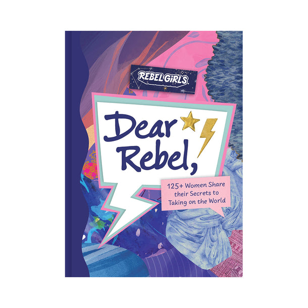 Dear Rebel: 125+ Women Share Their Secrets to Taking on the World Book