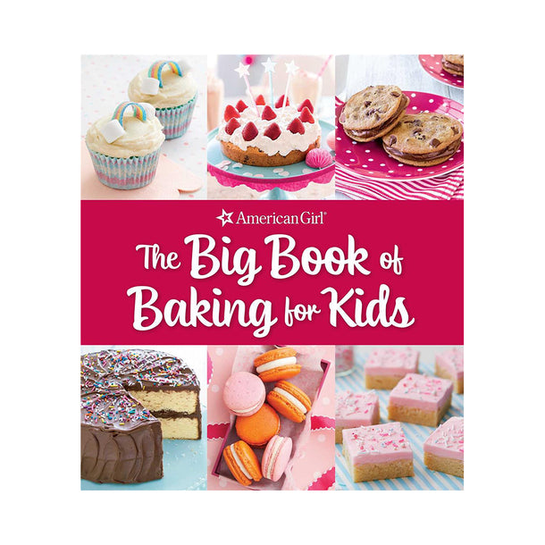 The Big Book of Baking for Kids: Favorite Recipes to Make and Share (American Girl)